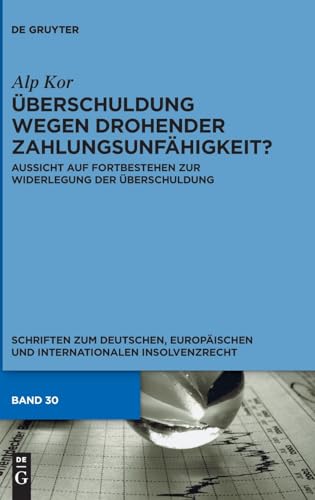 Überschuldung wegen drohender Zahlungsunfähigkeit?: Aussicht auf Fortbestehen zur Widerlegung der Überschuldung (Schriften zum deutschen, europäischen und internationalen Insolvenzrecht, 30) von de Gruyter
