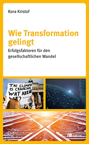 Wie Transformation gelingt: Erfolgsfaktoren für den gesellschaftlichen Wandel von Oekom Verlag GmbH