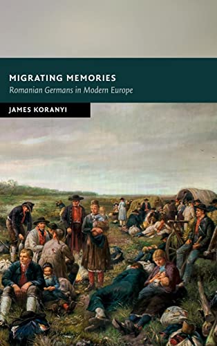 Migrating Memories: Romanian Germans in Modern Europe (New Studies in European History) von Cambridge University Press