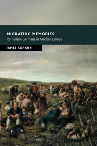 Migrating Memories: Romanian Germans in Modern Europe (New Studies in European History)