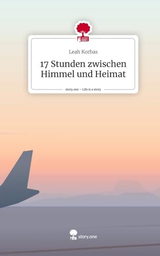 17 Stunden zwischen Himmel und Heimat. Life is a Story - story.one von story.one publishing