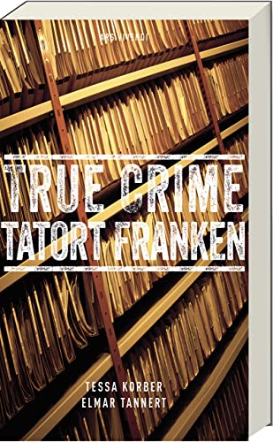 True Crime Tatort Franken: Authentische Einblicke in wahre Kriminalfälle - Spannende Erzählungen aus der fränkischen Verbrechensgeschichte von Ars Vivendi