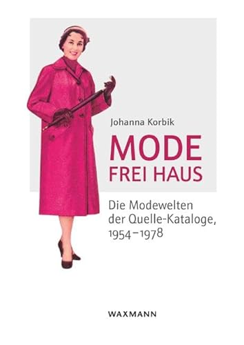 Mode frei Haus: Die Modewelten der Quelle-Kataloge, 1954–1978 (Internationale Hochschulschriften) von Waxmann Verlag GmbH