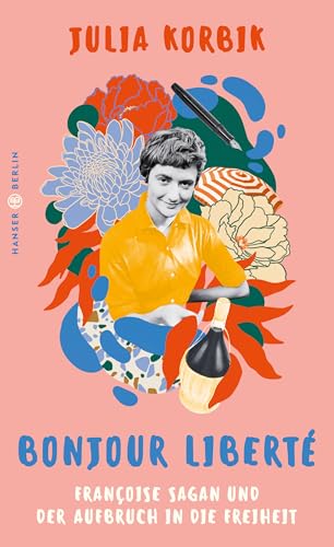 Bonjour Liberté: Françoise Sagan und der Aufbruch in die Freiheit