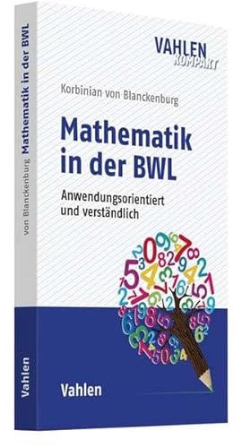 Mathematik in der BWL: Anwendungsorientiert und verständlich