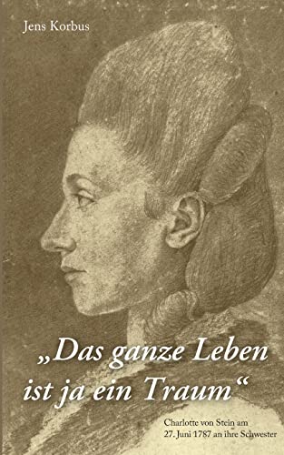 Das ganze Leben ist ja ein Traum: Charlotte von Stein am 27. Juni 1787 an ihre Schwester von Books on Demand