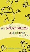 Mit Janusz Korczak die Kinderwelt verstehen Mit Janusz Korczak die Kinderwelt verstehen