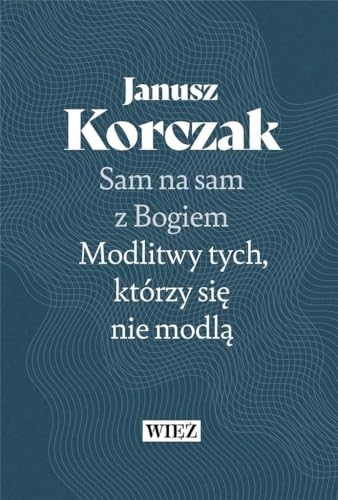 Sam na sam z Bogiem: Modlitwy tych którzy się nie modlą von Więź