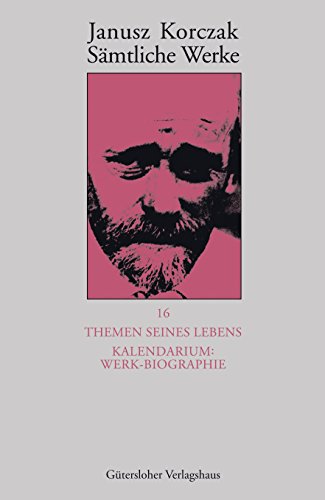 Themen seines Lebens. Kalendarium: Werk-Biographie - (Janusz Korczak: Sämtliche Werke, Band 16)