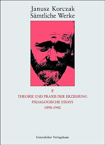 Theorie und Praxis der Erziehung, Pädagogische Essays 1898-1942 (Janusz Korczak: Sämtliche Werke, Band 9)
