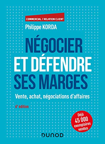 Négocier et défendre ses marges - 6e éd. - Vente, achat, négociations d'affaires: Vente, achat, négociations d'affaires