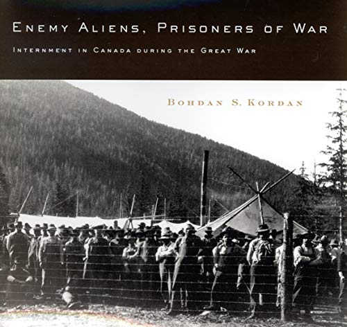 Enemy Aliens, Prisoners of War: Internment in Canada During the Great War (McGill-Queen's Studies in Ethnic History)