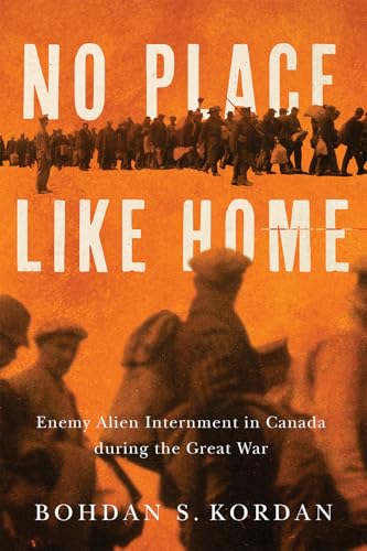 No Place Like Home: Enemy Alien Internment in Canada During the Great War von McGill-Queen's University Press