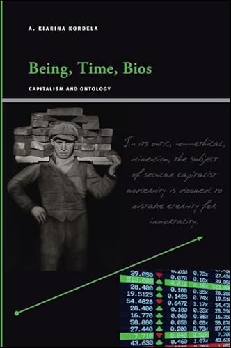 Being, Time, Bios: Capitalism and Ontology (SUNY series, Insinuations: Philosophy, Psychoanalysis, Literature.)