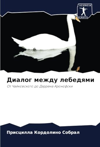Диалог между лебедями: От Чайковского до Даррена Аронофски: Ot Chajkowskogo do Darrena Aronofski von Sciencia Scripts