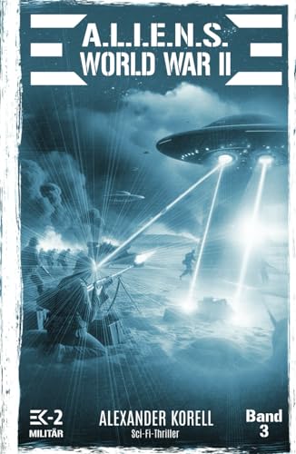 A.L.I.E.N.S. WORLD WAR II Band 3: Blutapokalypse in der Normandie (A.L.I.E.N.S. WORLD WAR II – Der »andere« Weltkrieg, Band 3) von EK-2 Publishing