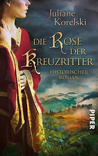 Die Rose der Kreuzritter: Historischer Roman um eine unerschrockene Frau zur finsteren Zeit der Kreuzritter von PIPER