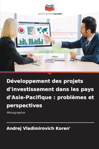 Développement des projets d'investissement dans les pays d'Asie-Pacifique : problèmes et perspectives: Monographie von Editions Notre Savoir