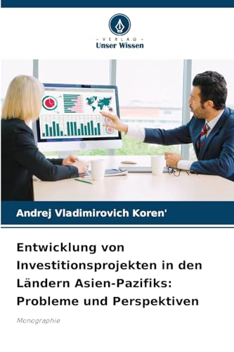 Entwicklung von Investitionsprojekten in den Ländern Asien-Pazifiks: Probleme und Perspektiven: Monographie von Verlag Unser Wissen