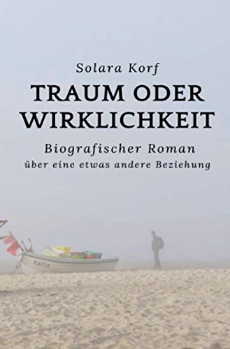 Traum oder Wirklichkeit: Biografischer Roman über eine etwas andere Beziehung