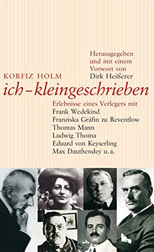 ich, kleingeschrieben: Erlebnisse eines Verlegers mit Frank Wedekind, Franziska Gräfin zu Reventlow, Thomas Mann, Ludwig Thoma, Eduard von Keyserling u.a.