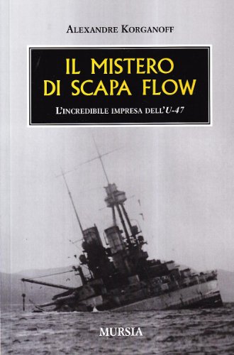 Il mistero di Scapa Flow: L’incredibile impresa dell’U-47 (1939-1945. Seconda guerra mondiale) von Mursia