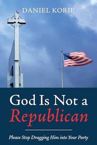 God Is Not a Republican: Please Stop Dragging Him into Your Party von Resource Publications