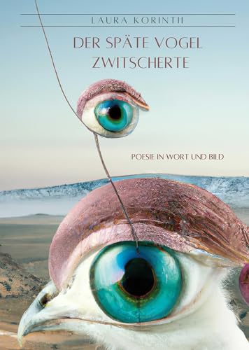 Der späte Vogel zwitscherte: Poesie in Wort und Bild von Schröder, Andrea