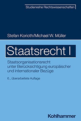 Staatsrecht I: Staatsorganisationsrecht unter Berücksichtigung europäischer und internationaler Bezüge (SR-Studienreihe Rechtswissenschaften) von W. Kohlhammer GmbH