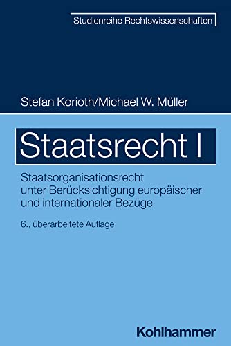 Staatsrecht I: Staatsorganisationsrecht unter Berücksichtigung europäischer und internationaler Bezüge (SR-Studienreihe Rechtswissenschaften)