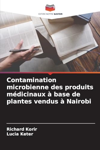 Contamination microbienne des produits médicinaux à base de plantes vendus à Nairobi von Editions Notre Savoir