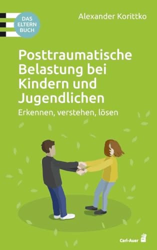 Posttraumatische Belastung bei Kindern und Jugendlichen: Erkennen, verstehen, lösen. Das Elternbuch (Fachbücher für jede:n) von Carl-Auer Verlag GmbH