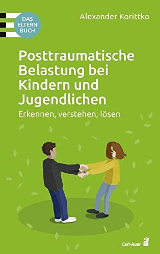 Posttraumatische Belastung bei Kindern und Jugendlichen: Erkennen, verstehen, lösen. Das Elternbuch (Fachbücher für jede:n)