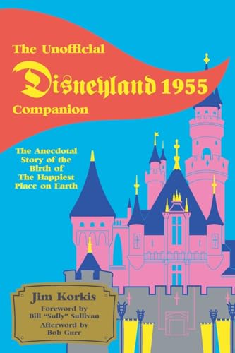 The Unofficial Disneyland 1955 Companion: The Anecdotal Story of the Birth of the Happiest Place on Earth von Theme Park Press