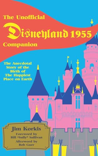 The Unofficial Disneyland 1955 Companion: The Anecdotal Story of the Birth of the Happiest Place on Earth von Theme Park Press