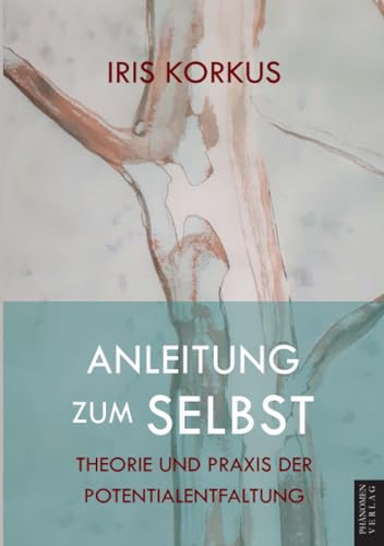 Anleitung zum Selbst: Theorie und Praxis der Potentialentfaltung von Phänomen-Verlag