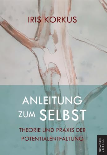 Anleitung zum Selbst: Theorie und Praxis der Potentialentfaltung von Phänomen-Verlag