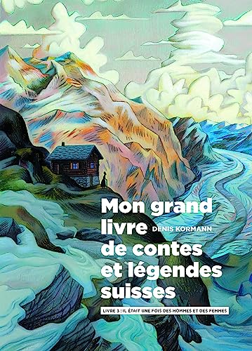 Mon Grand Livre de contes et légendes suisses vol. 3: Livre 3 : Il était une fois des hommes et des femmes Mon Grand Livre de contes et légendes suisses vol. 3: Livre 3 : Il était une fois des hommes et des femmes