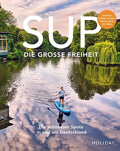 HOLIDAY Reisebuch: SUP - Die große Freiheit: Die schönsten Spots für Stand-Up-Paddler in und um Deutschland (HOLIDAY Reiseinspiration) von Travel House Media GmbH