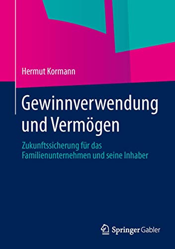 Gewinnverwendung und Vermögen: Zukunftssicherung für das Familienunternehmen und seine Inhaber Gewinnverwendung und Vermögen: Zukunftssicherung für das Familienunternehmen und seine Inhaber