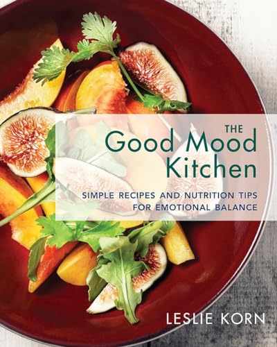The Good Mood Kitchen: Simple Recipes and Nutrition Tips for Emotional Balance