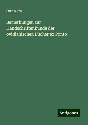Bemerkungen zur Handschriftenkunde der ovidianischen Bücher ex Ponto von Antigonos Verlag