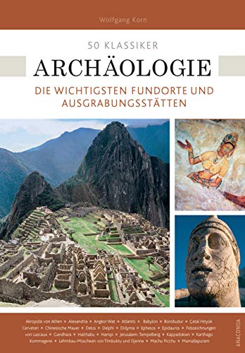 50 Klassiker Archäologie: Die wichtigsten Fundorte und Ausgrabungsstätten von ANACONDA