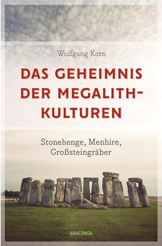 Das Geheimnis der Megalithkulturen. Stonehenge, Menhire, Großsteingräber: Vollständig aktualisierte Sonderausgabe des Standardwerks von Anaconda Verlag