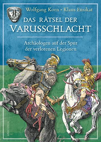Das Rätsel der Varusschlacht. Archäologen auf der Spur der verlorenen Legionen: Die wahre Geschichte zur Netflix-Serie Barbaren. Wie die Germanen im Teutoburger Wald die römischen Legionen besiegten