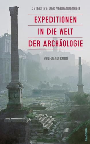 Detektive der Vergangenheit. Expeditionen in die Welt der Archäologie. Von Pompeji bis Nebra: Aktualisierte und erweiterte Sonderausgabe Detektive der Vergangenheit. Expeditionen in die Welt der Archäologie. Von Pompeji bis Nebra: Aktualisierte und erweiterte Sonderausgabe