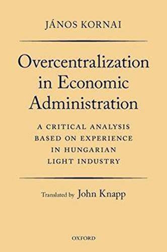 Overcentralization in Economic Administration: A Critical Analysis Based on Experience in Hungarian Light Industry