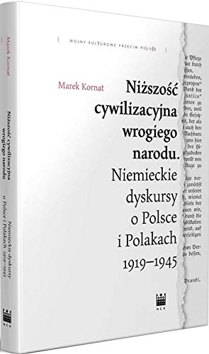 Niższość cywilizacyjna wrogiego narodu.: Niemieckie dyskursy o Polsce i Polakach 1919–1945 von Narodowe Centrum Kultury