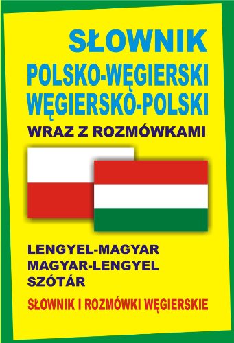 Slownik polsko-wegierski wegiersko-polski wraz z rozmowkami Slownik i rozmowki wegierskie: Lengyel-Magyar Magyar-Lengyel Szótár (SŁOWNIK I ROZMÓWKI W JEDNYM)