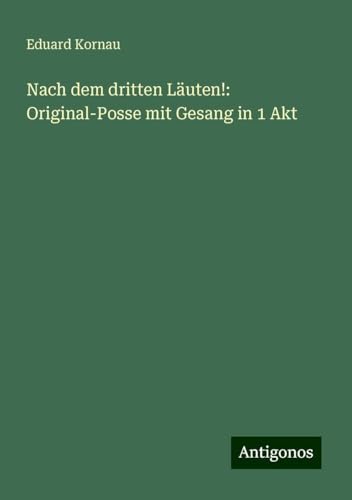 Nach dem dritten Läuten!: Original-Posse mit Gesang in 1 Akt von Antigonos Verlag